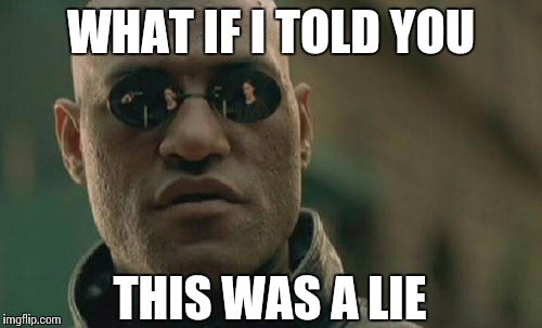 Probably a Re-post | WHAT IF I TOLD YOU THIS WAS A LIE | image tagged in memes,matrix morpheus,possible repost | made w/ Imgflip meme maker