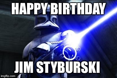 star wars  | HAPPY BIRTHDAY JIM STYBURSKI | image tagged in star wars  | made w/ Imgflip meme maker