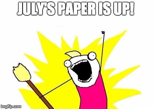 X All The Y Meme | JULY'S PAPER IS UP! | image tagged in memes,x all the y | made w/ Imgflip meme maker