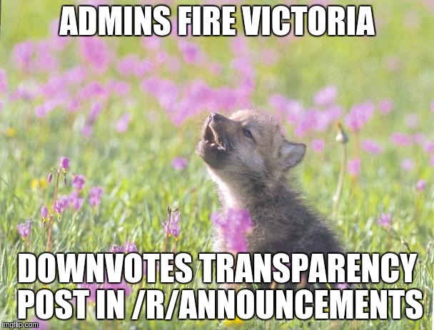 Baby Insanity Wolf | ADMINS FIRE VICTORIA DOWNVOTES TRANSPARENCY POST IN /R/ANNOUNCEMENTS | image tagged in memes,baby insanity wolf,AdviceAnimals | made w/ Imgflip meme maker