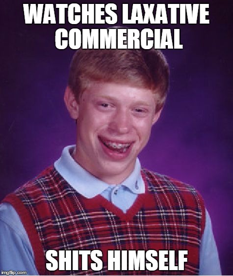 Bad Luck Brian Meme | WATCHES LAXATIVE COMMERCIAL SHITS HIMSELF | image tagged in memes,bad luck brian | made w/ Imgflip meme maker