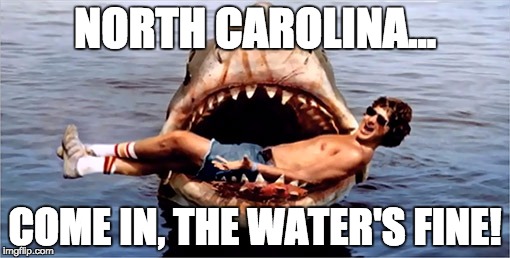Jaws | NORTH CAROLINA... COME IN, THE WATER'S FINE! | image tagged in jaws | made w/ Imgflip meme maker