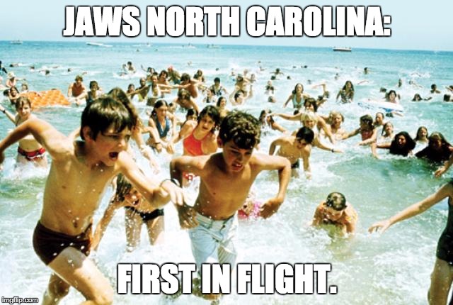Jaws North Carolina | JAWS NORTH CAROLINA: FIRST IN FLIGHT. | image tagged in jaws,shark,north carolina | made w/ Imgflip meme maker