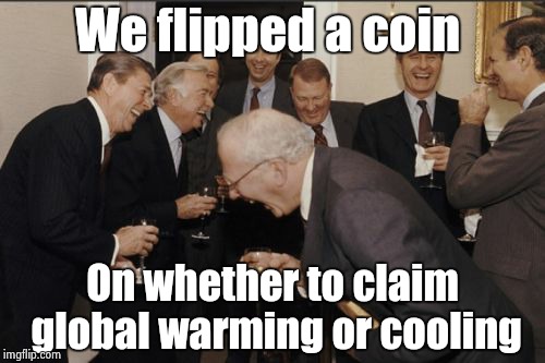 Laughing Men In Suits Meme | We flipped a coin On whether to claim global warming or cooling | image tagged in memes,laughing men in suits | made w/ Imgflip meme maker