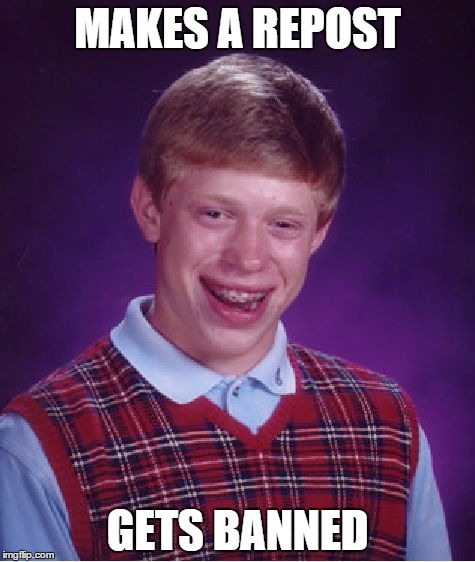 Bad Luck Brian Meme | MAKES A REPOST GETS BANNED | image tagged in memes,bad luck brian | made w/ Imgflip meme maker