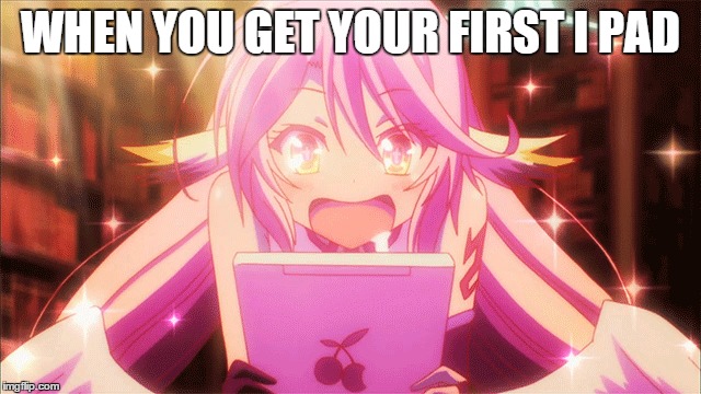 WHEN YOU GET YOUR FIRST I PAD | image tagged in memes,anime | made w/ Imgflip meme maker