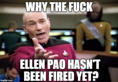 Picard Wtf Meme | WHY THE F**K ELLEN PAO HASN'T BEEN FIRED YET? | image tagged in memes,picard wtf,AdviceAnimals | made w/ Imgflip meme maker