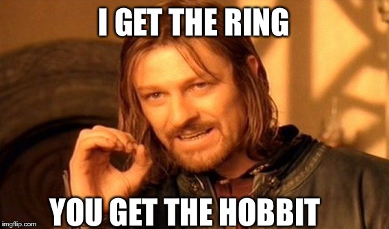 One Does Not Simply Meme | I GET THE RING YOU GET THE HOBBIT | image tagged in memes,one does not simply | made w/ Imgflip meme maker