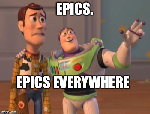 X, X Everywhere Meme | EPICS. EPICS EVERYWHERE | image tagged in memes,x x everywhere | made w/ Imgflip meme maker