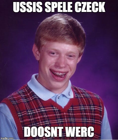 Bad Luck Brian Meme | USSIS SPELE CZECK DOOSNT WERC | image tagged in memes,bad luck brian | made w/ Imgflip meme maker