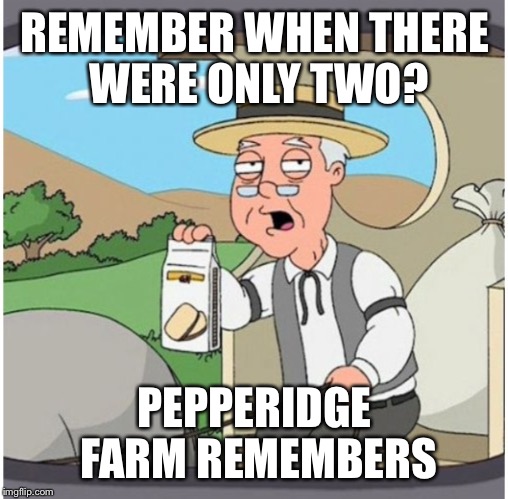 REMEMBER WHEN THERE WERE ONLY TWO? PEPPERIDGE FARM REMEMBERS | made w/ Imgflip meme maker