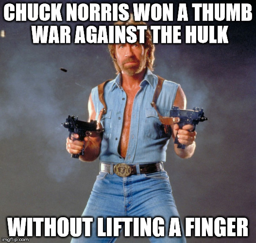Chuck Norris Guns Meme | CHUCK NORRIS WON A THUMB WAR AGAINST THE HULK WITHOUT LIFTING A FINGER | image tagged in chuck norris | made w/ Imgflip meme maker