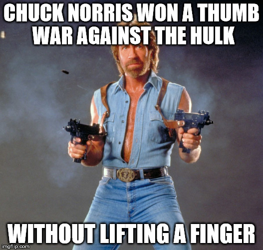 Chuck Norris Guns | CHUCK NORRIS WON A THUMB WAR AGAINST THE HULK WITHOUT LIFTING A FINGER | image tagged in chuck norris | made w/ Imgflip meme maker