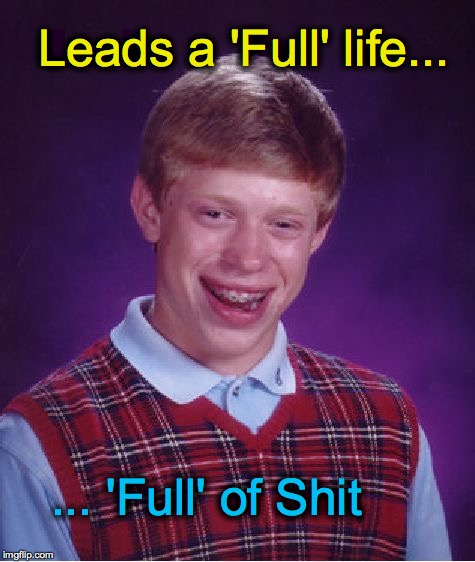 Bad Luck Brian | Leads a 'Full' life... ... 'Full' of Shit | image tagged in memes,bad luck brian | made w/ Imgflip meme maker