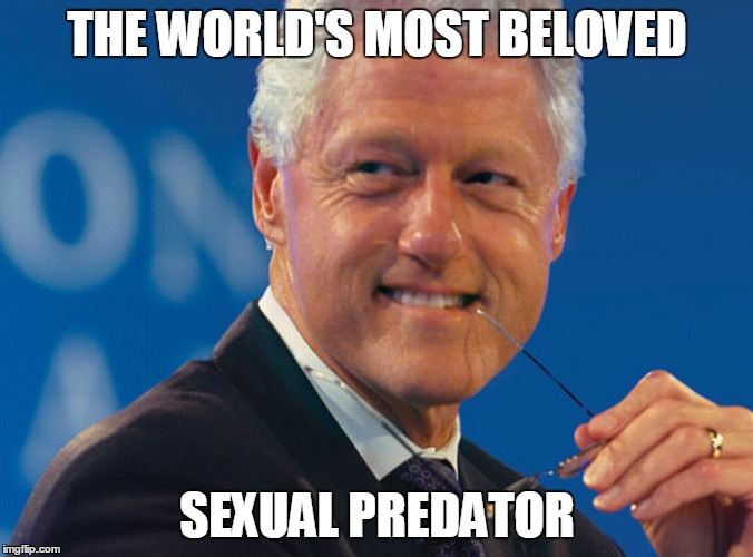 Bill Clinton Beloved | THE WORLD'S MOST BELOVED SEXUAL PREDATOR | image tagged in bill clinton,crime,politics | made w/ Imgflip meme maker
