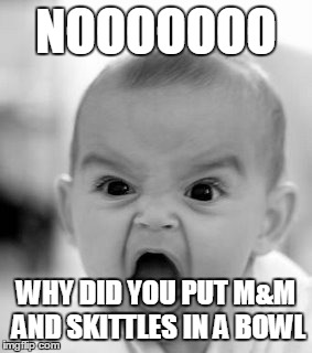 Angry Baby Meme | NOOOOOOO WHY DID YOU PUT M&M AND SKITTLES IN A BOWL | image tagged in memes,angry baby | made w/ Imgflip meme maker