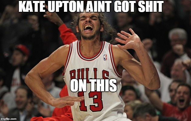 Beauty of Joakim Noah | KATE UPTON AINT GOT SHIT ON THIS | image tagged in basketball,beauty,pose | made w/ Imgflip meme maker