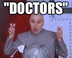 Dr Evil Laser Meme | "DOCTORS" | image tagged in memes,dr evil laser | made w/ Imgflip meme maker