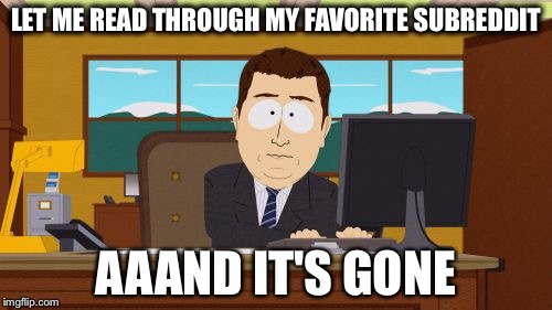 Aaaaand Its Gone | LET ME READ THROUGH MY FAVORITE SUBREDDIT AAAND IT'S GONE | image tagged in memes,aaaaand its gone,AdviceAnimals | made w/ Imgflip meme maker