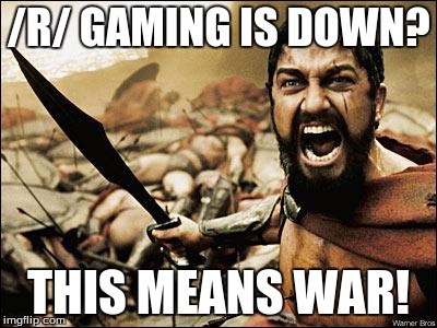 Spartan Leonidas | /R/ GAMING IS DOWN? THIS MEANS WAR! | image tagged in spartan leonidas,AdviceAnimals | made w/ Imgflip meme maker
