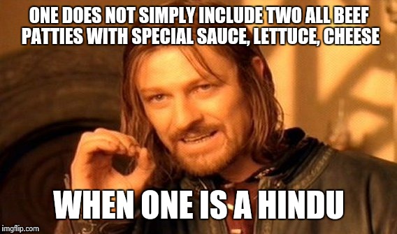 One Does Not Simply Meme | ONE DOES NOT SIMPLY INCLUDE TWO ALL BEEF PATTIES WITH SPECIAL SAUCE, LETTUCE, CHEESE WHEN ONE IS A HINDU | image tagged in memes,one does not simply | made w/ Imgflip meme maker