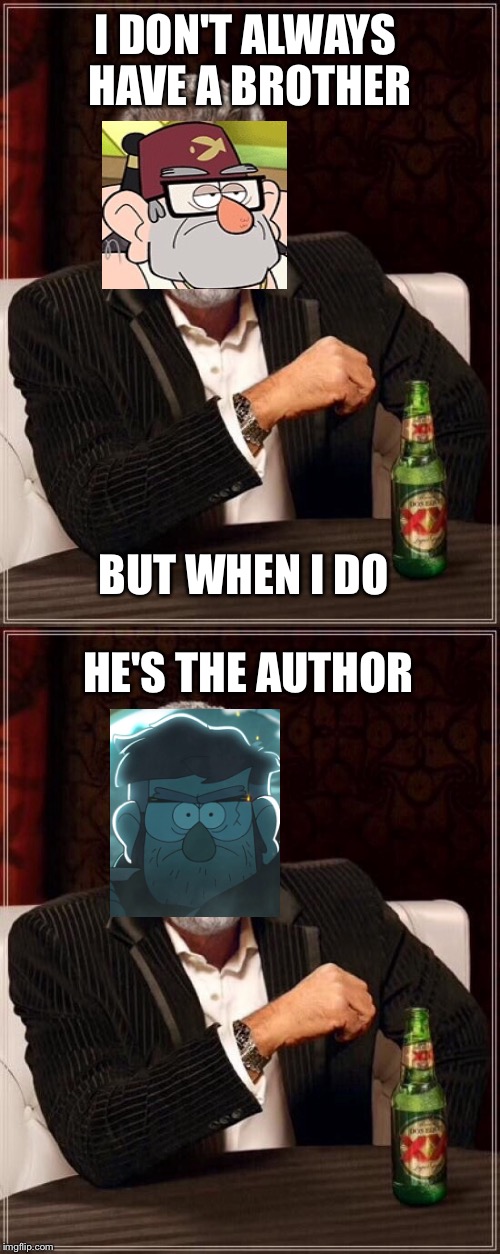 The most interesting Stan in the world. | I DON'T ALWAYS HAVE A BROTHER BUT WHEN I DO HE'S THE AUTHOR | image tagged in gravity falls,the most interesting man in the world | made w/ Imgflip meme maker