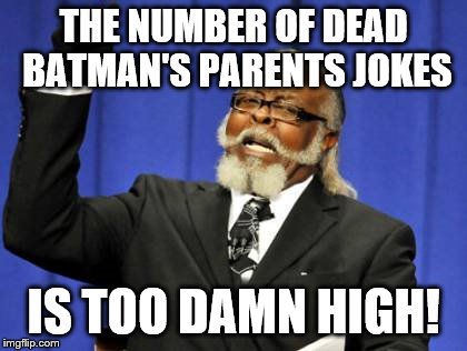 Too Damn High Meme | THE NUMBER OF DEAD BATMAN'S PARENTS JOKES IS TOO DAMN HIGH! | image tagged in memes,too damn high | made w/ Imgflip meme maker