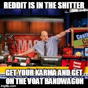Mad Karma | REDDIT IS IN THE SHITTER GET YOUR KARMA AND GET ON THE VOAT BANDWAGON | image tagged in mad karma | made w/ Imgflip meme maker