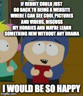 Craig Would Be So Happy | IF REDDIT COULD JUST GO BACK TO BEING A WEBSITE WHERE I CAN SEE COOL PICTURES AND VIDEOS, DISCUSS MY HOBBIES AND MAYBE LEARN SOMETHING NEW W | image tagged in craig would be so happy,AdviceAnimals | made w/ Imgflip meme maker