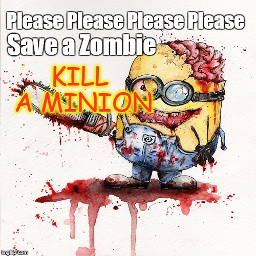 Save A Zombie | KILL A MINION | image tagged in zombies,minions,funny memes | made w/ Imgflip meme maker