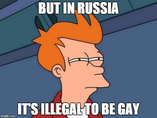 Futurama Fry Meme | BUT IN RUSSIA IT'S ILLEGAL TO BE GAY | image tagged in memes,futurama fry | made w/ Imgflip meme maker