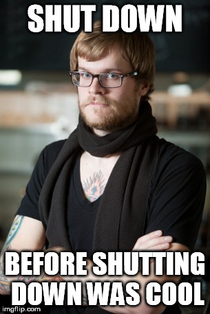 Hipster Barista Meme | SHUT DOWN BEFORE SHUTTING DOWN WAS COOL | image tagged in memes,hipster barista,AdviceAnimals | made w/ Imgflip meme maker
