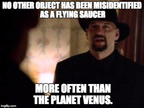 NO OTHER OBJECT HAS BEEN MISIDENTIFIED AS A FLYING SAUCER MORE OFTEN THAN THE PLANET VENUS. | made w/ Imgflip meme maker