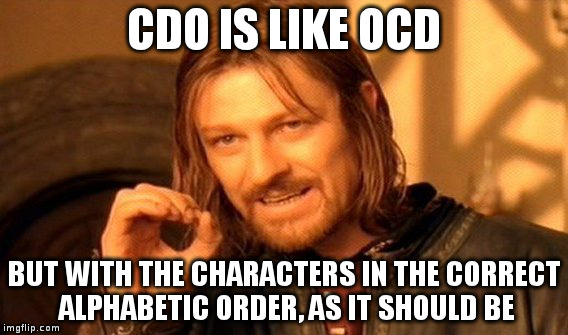 One Does Not Simply | CDO IS LIKE OCD BUT WITH THE CHARACTERS IN THE CORRECT ALPHABETIC ORDER, AS IT SHOULD BE | image tagged in memes,one does not simply | made w/ Imgflip meme maker
