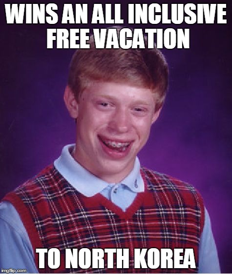 Bad Luck Brian Meme | WINS AN ALL INCLUSIVE FREE VACATION TO NORTH KOREA | image tagged in memes,bad luck brian | made w/ Imgflip meme maker
