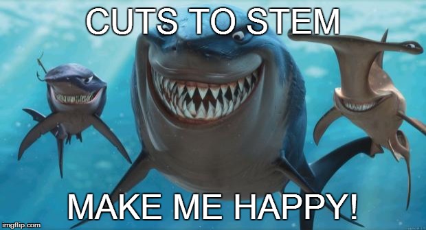 SCHOOL BUDGETS! | CUTS TO STEM MAKE ME HAPPY! | image tagged in budget,science | made w/ Imgflip meme maker