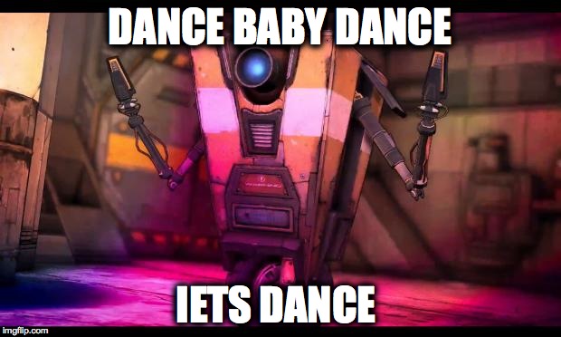 Silly Claptrap | DANCE BABY DANCE IETS DANCE | image tagged in silly claptrap,borderlands,gaming | made w/ Imgflip meme maker