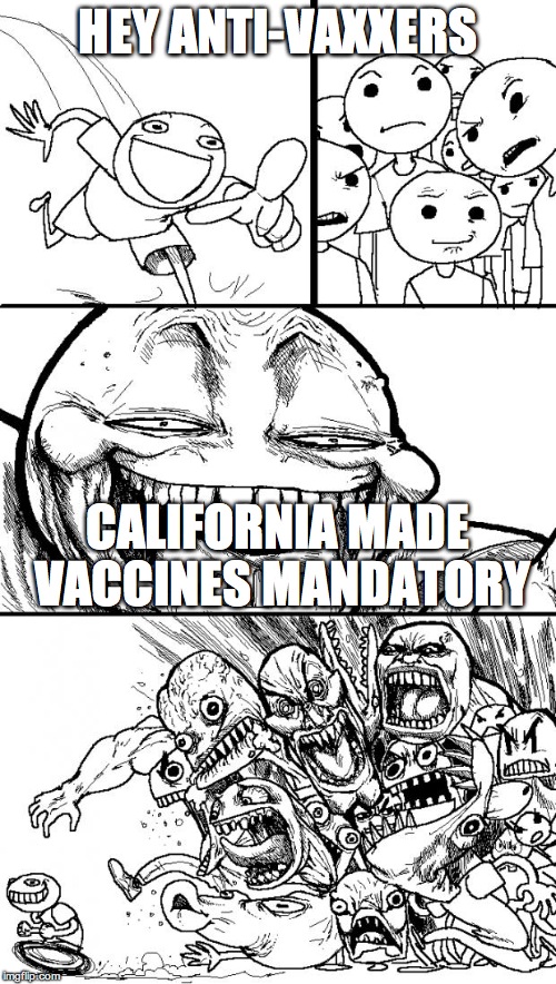 Hey Internet | HEY ANTI-VAXXERS CALIFORNIA MADE VACCINES MANDATORY | image tagged in memes,hey internet | made w/ Imgflip meme maker