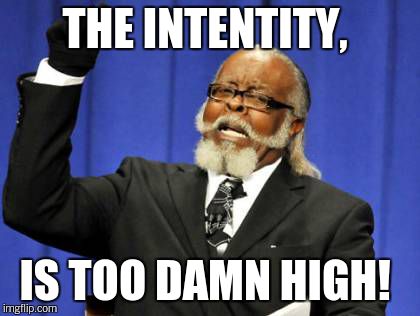 Too Damn High Meme | THE INTENTITY, IS TOO DAMN HIGH! | image tagged in memes,too damn high | made w/ Imgflip meme maker