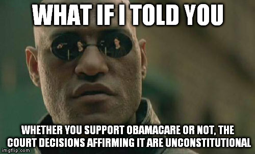 Matrix Morpheus Meme | WHAT IF I TOLD YOU WHETHER YOU SUPPORT OBAMACARE OR NOT, THE COURT DECISIONS AFFIRMING IT ARE UNCONSTITUTIONAL | image tagged in memes,matrix morpheus | made w/ Imgflip meme maker