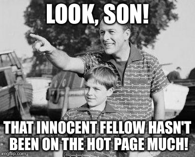 LOOK, SON! THAT INNOCENT FELLOW HASN'T BEEN ON THE HOT PAGE MUCH! | made w/ Imgflip meme maker