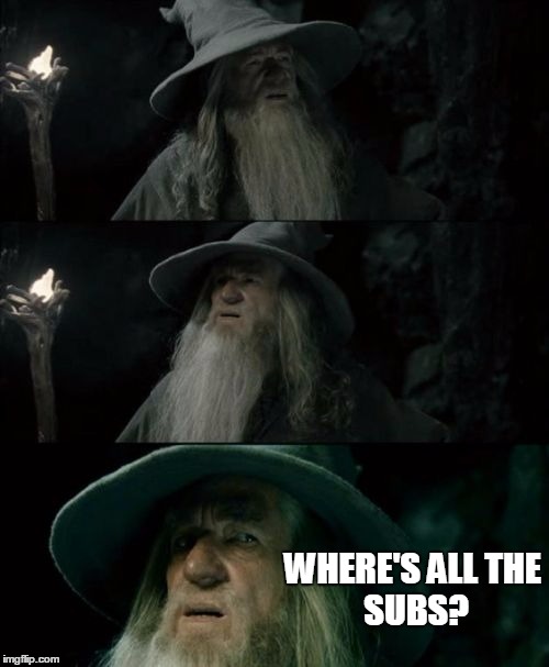 Confused Gandalf | WHERE'S ALL
THE SUBS? | image tagged in memes,confused gandalf | made w/ Imgflip meme maker
