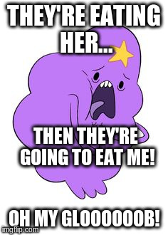 It's a Troll 2 reference. Look it up. | THEY'RE EATING HER... OH MY GLOOOOOOB! THEN THEY'RE GOING TO EAT ME! | image tagged in lumpy space princess,troll 2,memes | made w/ Imgflip meme maker