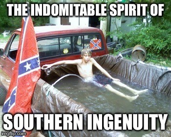 image tagged in southern ingenuity | made w/ Imgflip meme maker