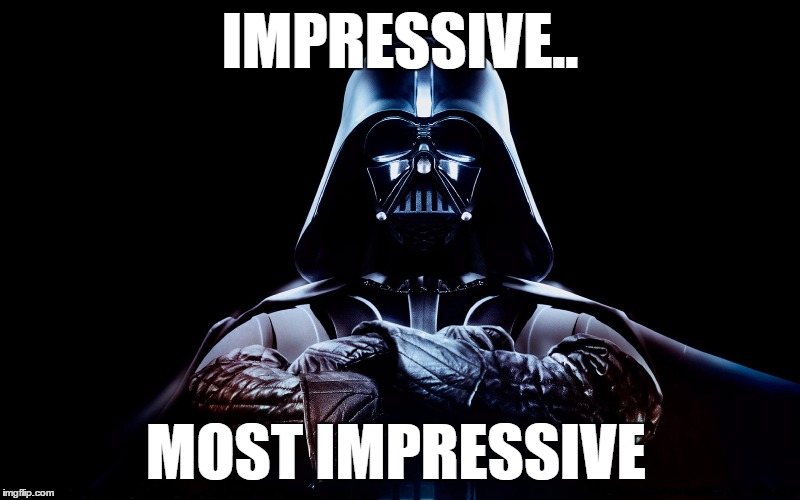 the dark side.. | IMPRESSIVE.. MOST IMPRESSIVE | image tagged in vader star wars | made w/ Imgflip meme maker