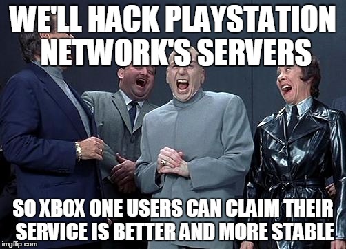 dr evil laugh | WE'LL HACK PLAYSTATION NETWORK'S SERVERS SO XBOX ONE USERS CAN CLAIM THEIR SERVICE IS BETTER AND MORE STABLE | image tagged in dr evil laugh,gaming,playstation,xbox one | made w/ Imgflip meme maker