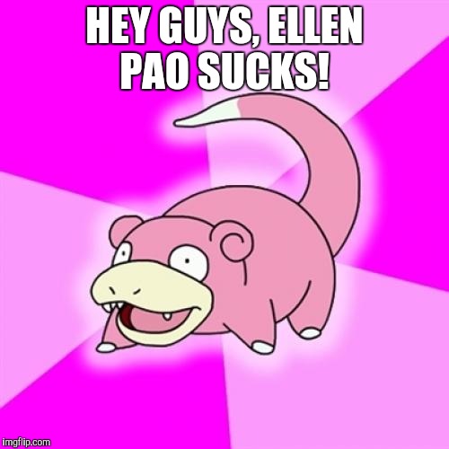 Slowpoke Meme | HEY GUYS, ELLEN PAO SUCKS! | image tagged in memes,slowpoke | made w/ Imgflip meme maker