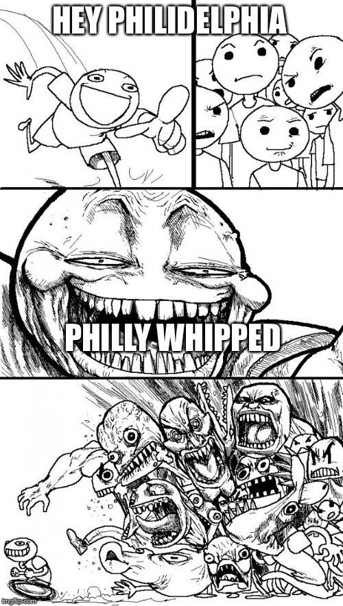 Hey Internet | HEY PHILIDELPHIA PHILLY WHIPPED | image tagged in memes,hey internet | made w/ Imgflip meme maker