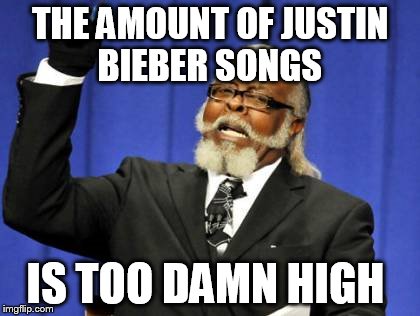 Too Damn High | THE AMOUNT OF JUSTIN BIEBER SONGS IS TOO DAMN HIGH | image tagged in memes,too damn high | made w/ Imgflip meme maker