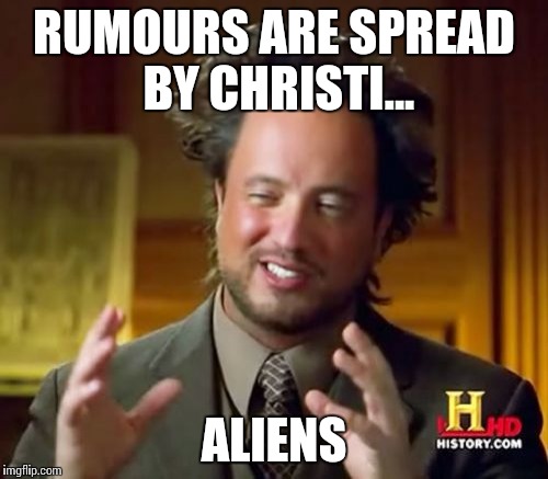 Ancient Aliens Meme | RUMOURS ARE SPREAD BY CHRISTI... ALIENS | image tagged in memes,ancient aliens | made w/ Imgflip meme maker